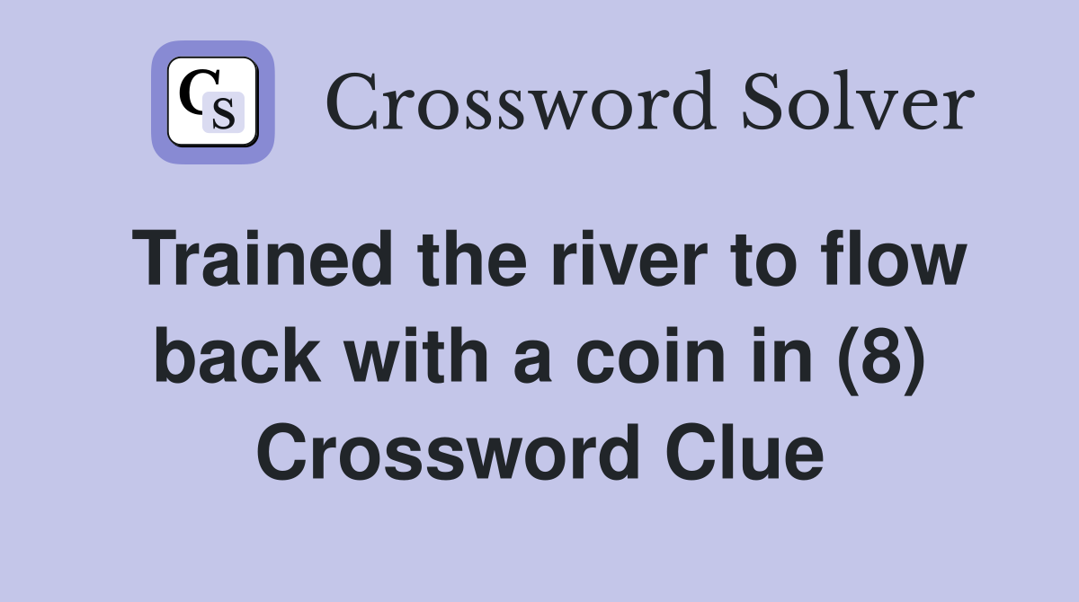 Trained the river to flow back with a coin in (8) Crossword Clue