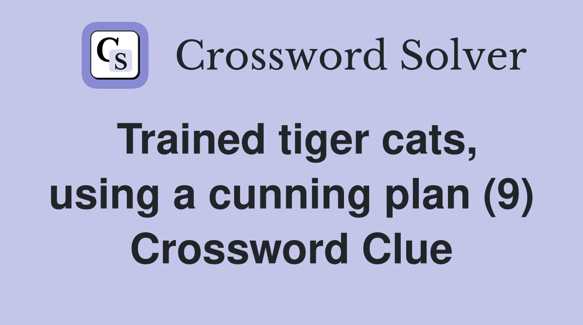 Trained tiger cats, using a cunning plan (9) Crossword Clue