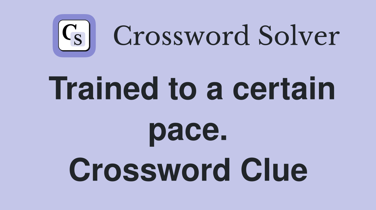 Trained to a certain pace. Crossword Clue