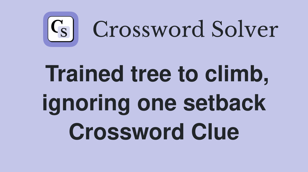 Trained tree to climb, ignoring one setback Crossword Clue