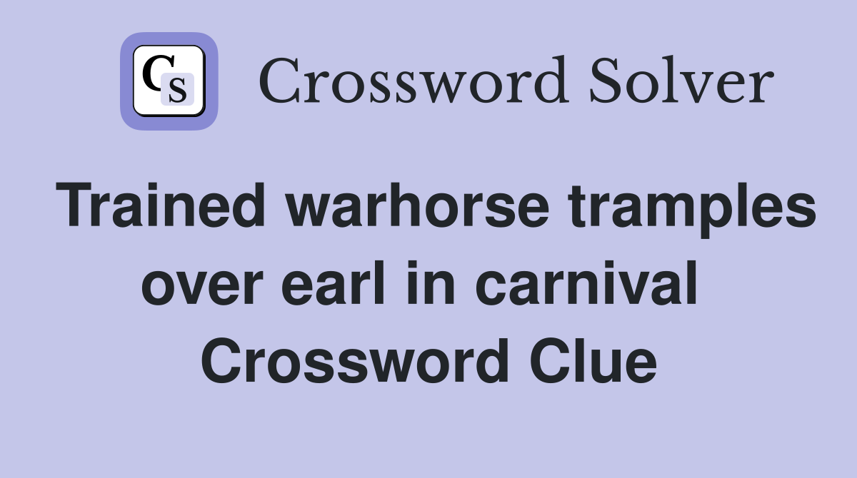 Trained warhorse tramples over earl in carnival  Crossword Clue