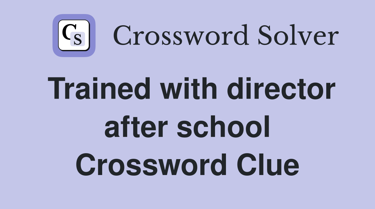 Trained with director after school Crossword Clue