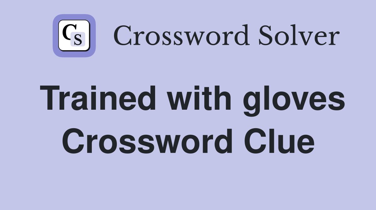 Trained with gloves Crossword Clue