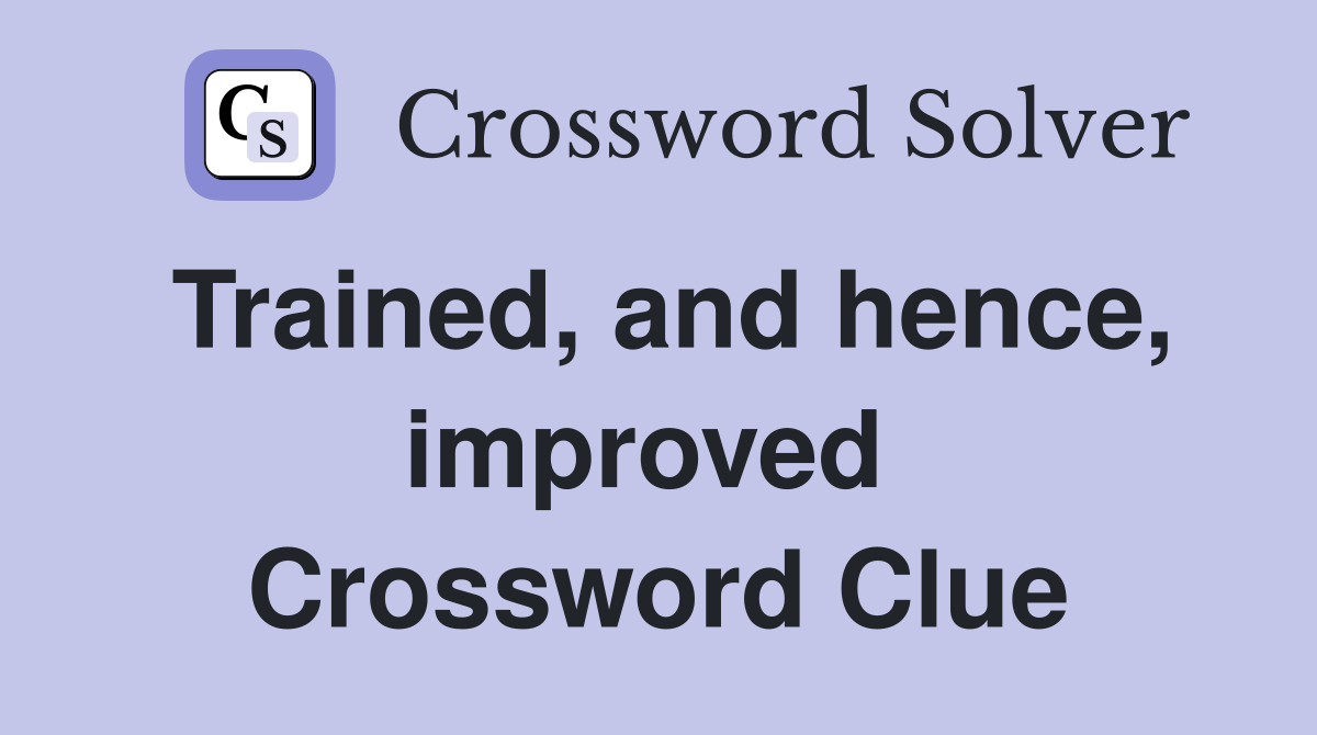 Trained, and hence, improved  Crossword Clue