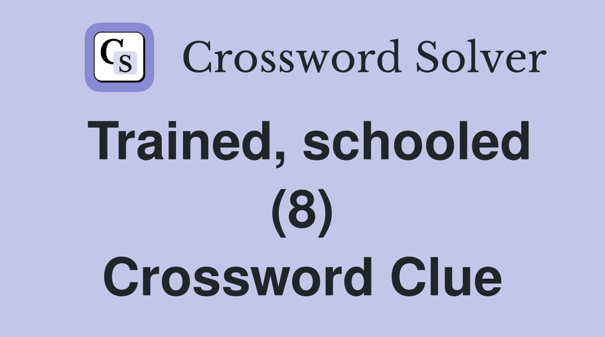 Trained, schooled (8) Crossword Clue