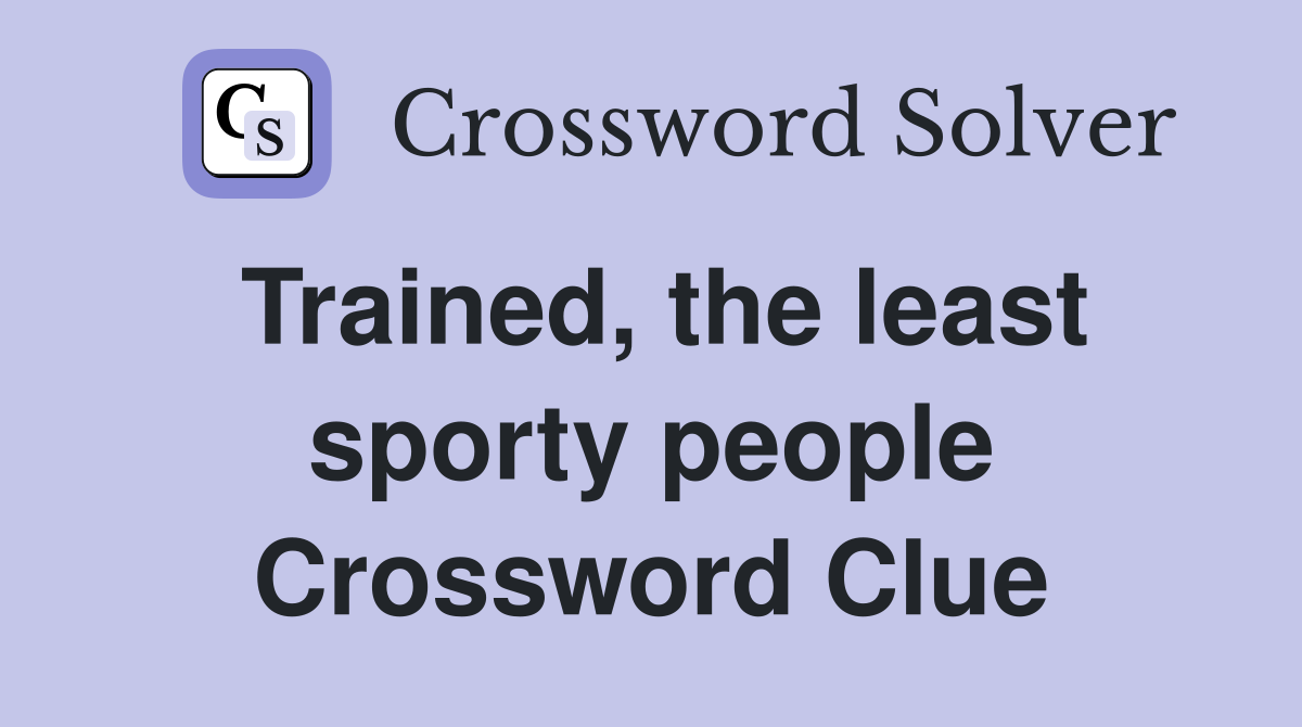 Trained, the least sporty people Crossword Clue