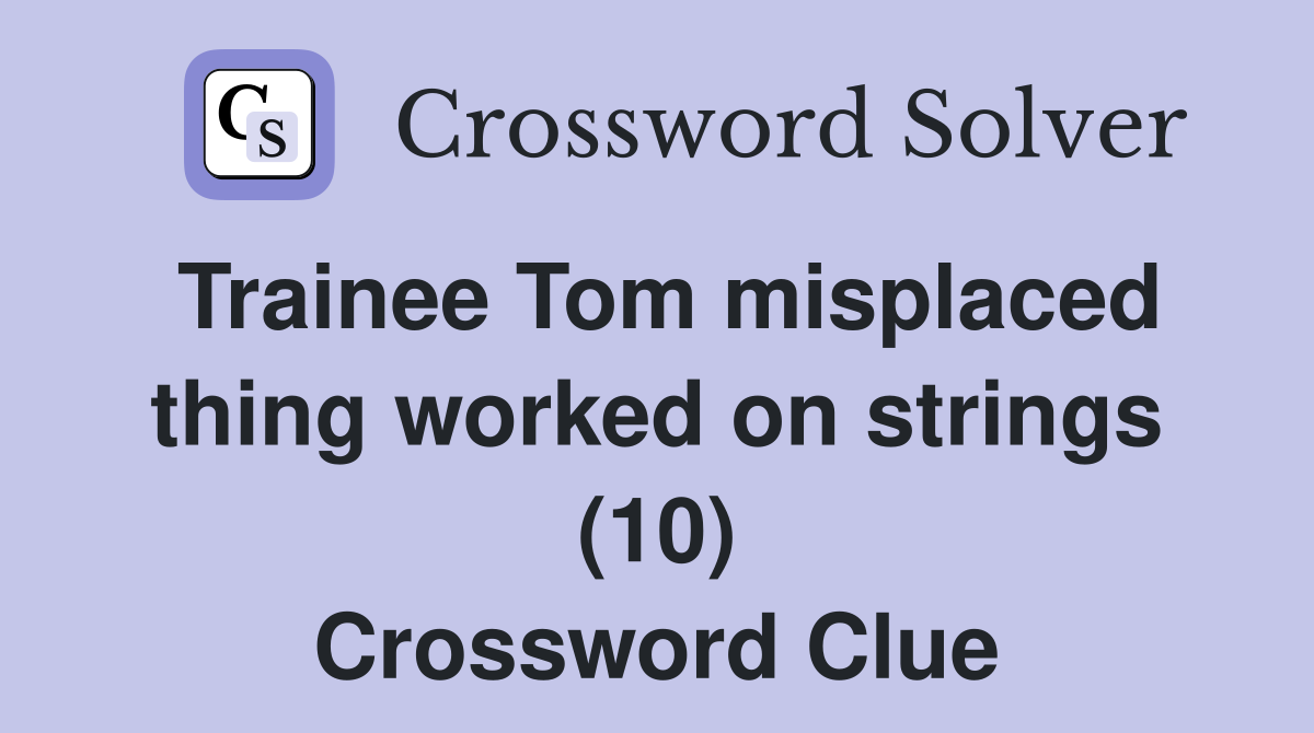 Trainee Tom misplaced thing worked on strings (10) Crossword Clue