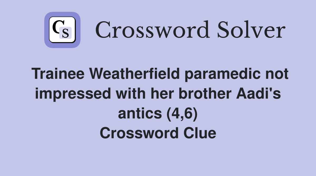 Trainee Weatherfield paramedic not impressed with her brother Aadi's antics (4,6) Crossword Clue