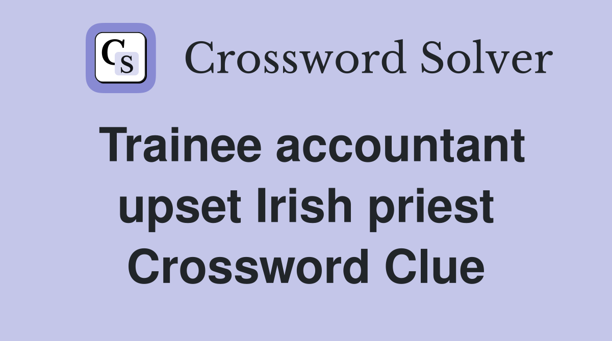 Trainee accountant upset Irish priest Crossword Clue