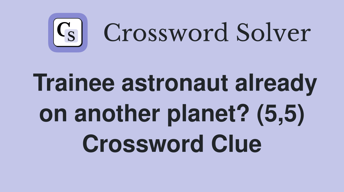 Trainee astronaut already on another planet? (5,5) Crossword Clue