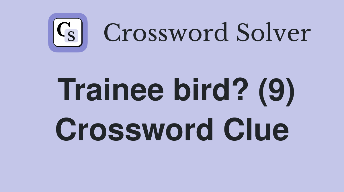 Trainee bird? (9) Crossword Clue