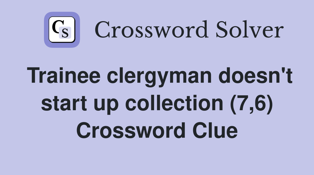 Trainee clergyman doesn't start up collection (7,6) Crossword Clue