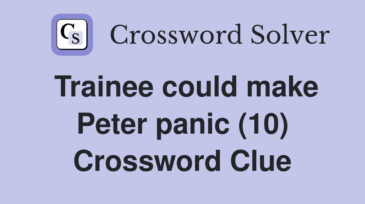 Trainee could make Peter panic (10) Crossword Clue