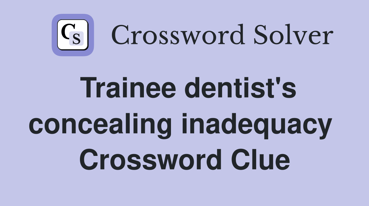 Trainee dentist's concealing inadequacy  Crossword Clue