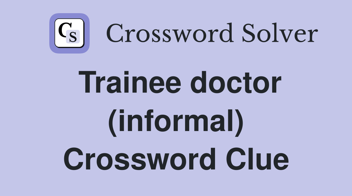 Trainee doctor (informal) Crossword Clue