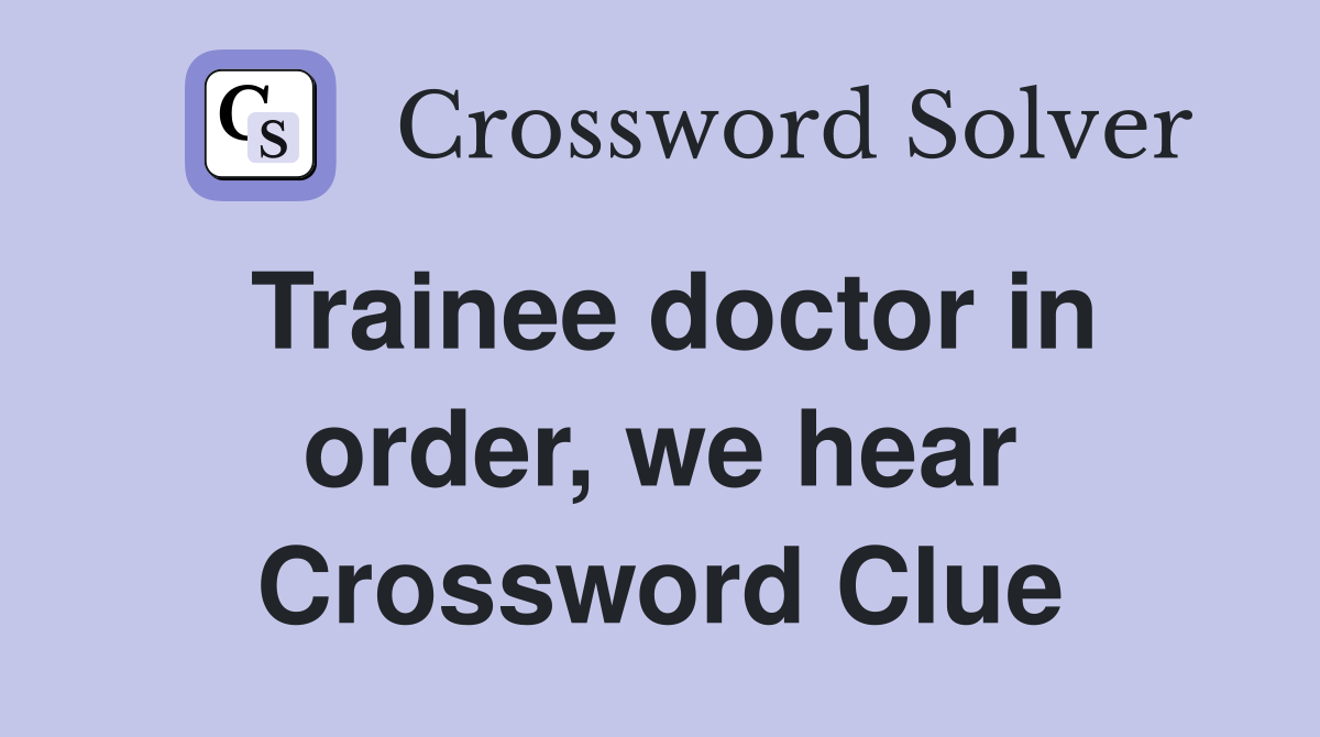 Trainee doctor in order, we hear Crossword Clue