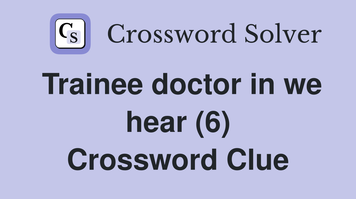 Trainee doctor in we hear (6) Crossword Clue