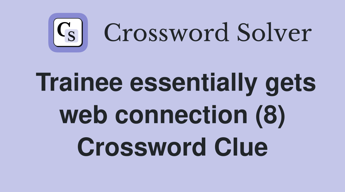 Trainee essentially gets web connection (8) Crossword Clue