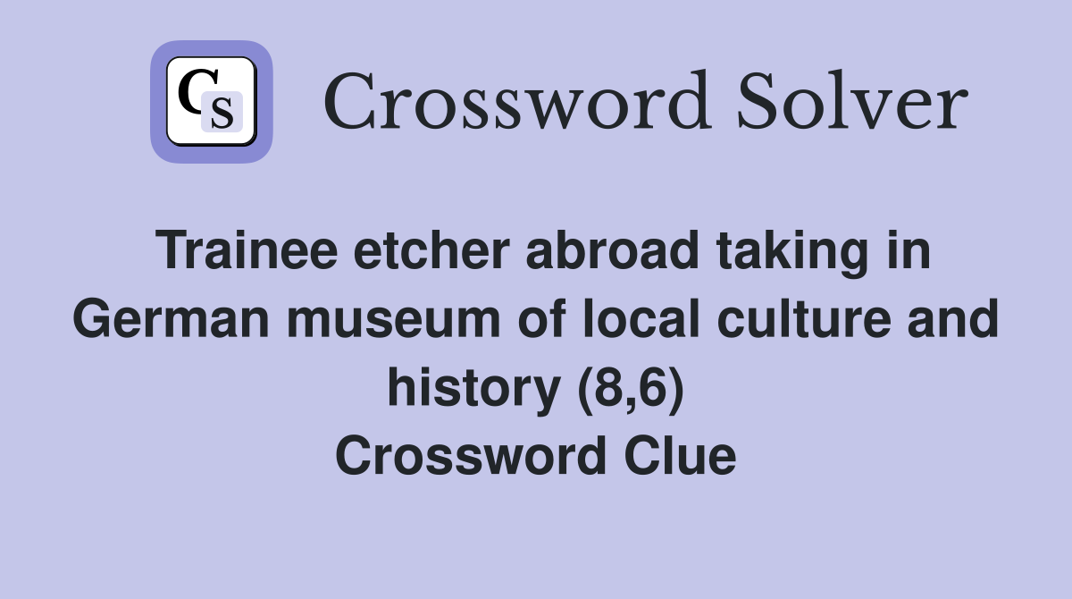 Trainee etcher abroad taking in German museum of local culture and history (8,6) Crossword Clue