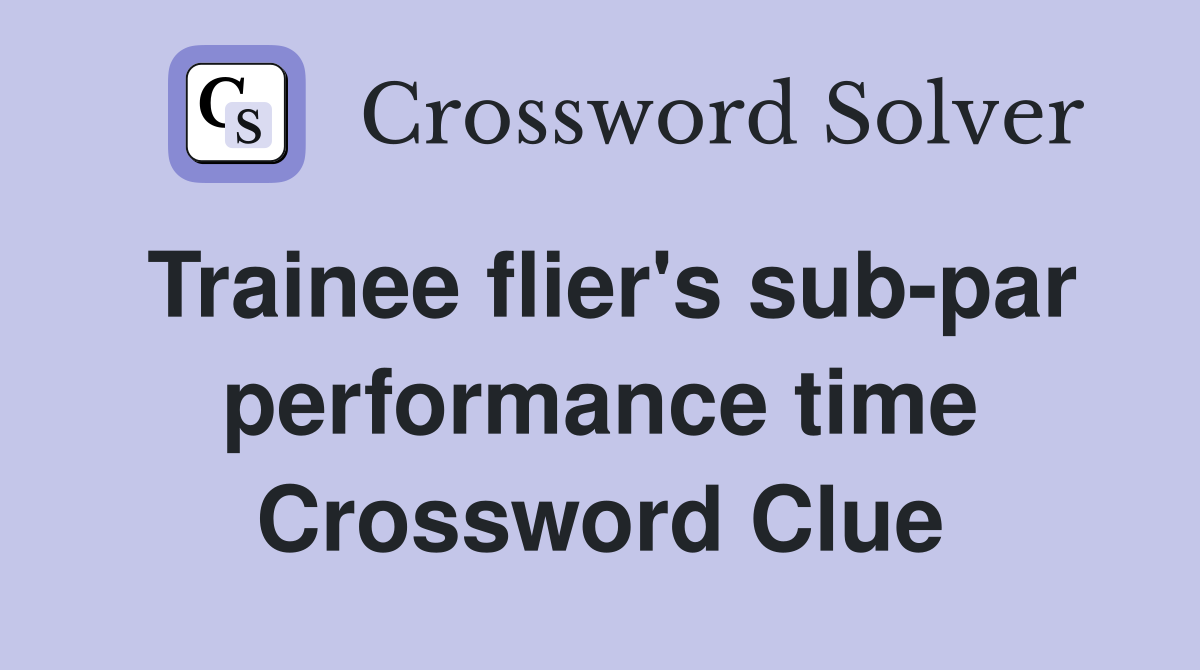 Trainee flier's sub-par performance time Crossword Clue