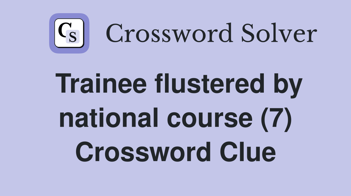 Trainee flustered by national course (7) Crossword Clue