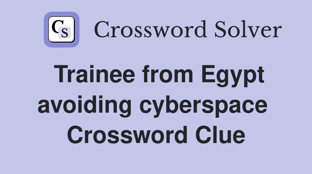 Trainee from Egypt avoiding cyberspace  Crossword Clue