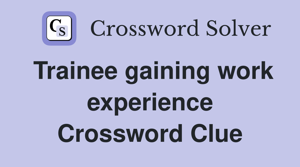 Trainee gaining work experience Crossword Clue