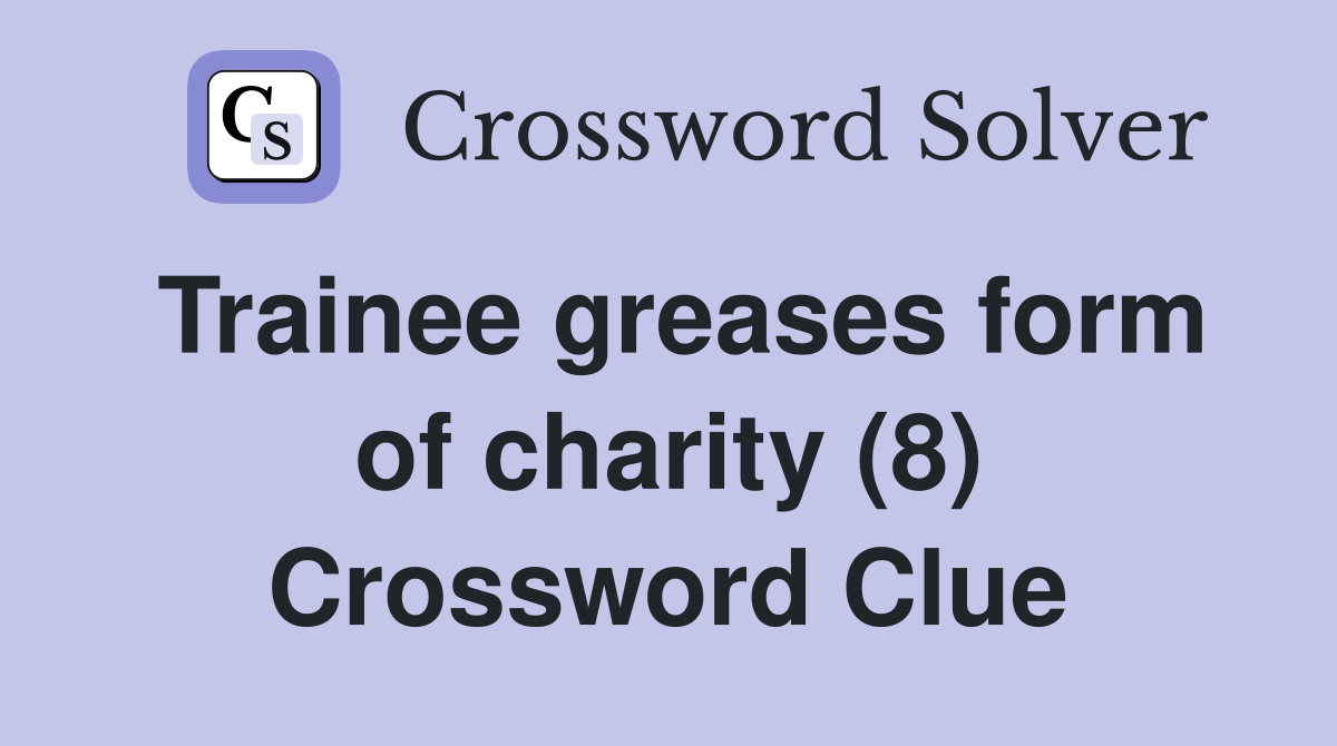 Trainee greases form of charity (8) Crossword Clue