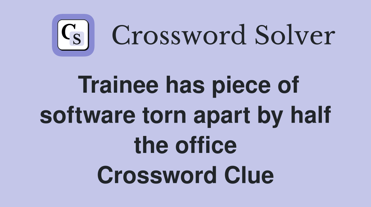 Trainee has piece of software torn apart by half the office Crossword Clue