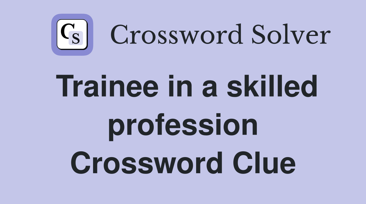 Trainee in a skilled profession Crossword Clue