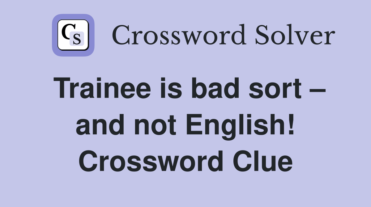 Trainee is bad sort – and not English! Crossword Clue