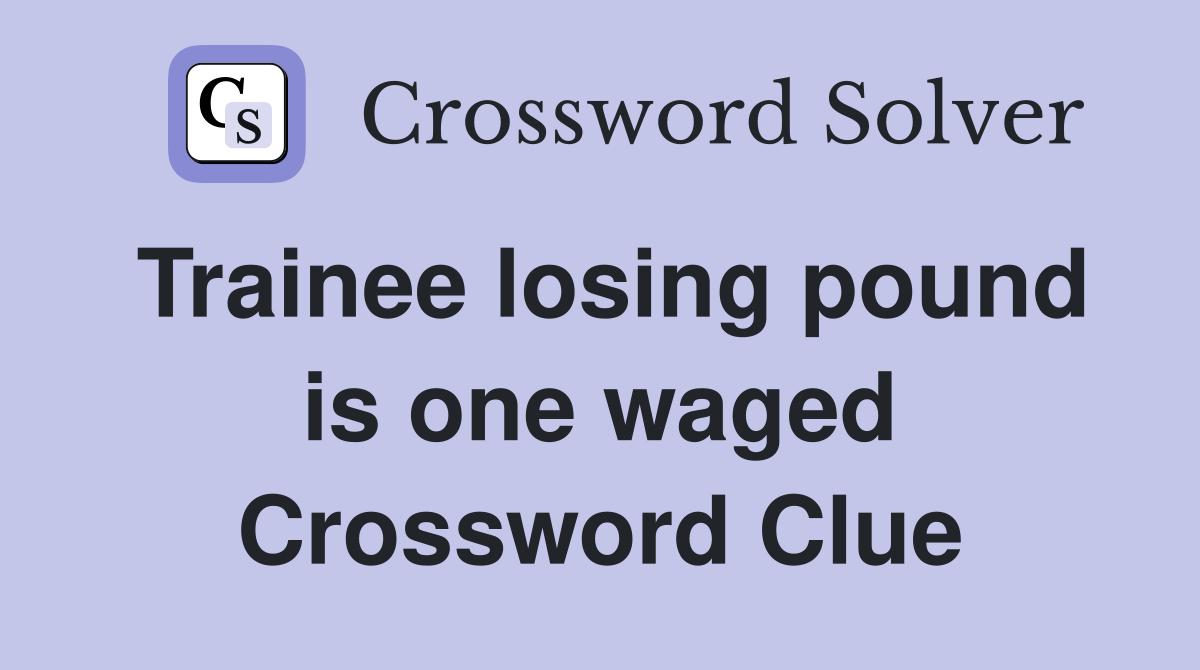 Trainee losing pound is one waged Crossword Clue