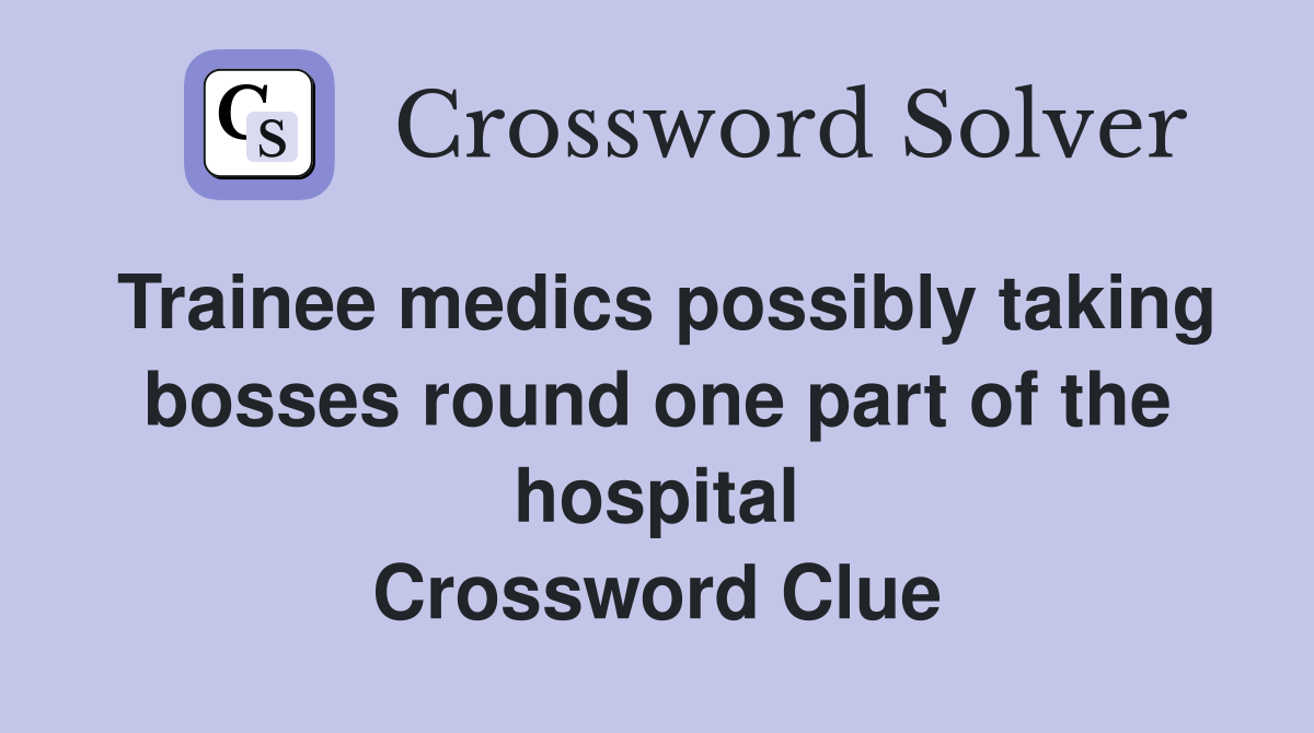 Trainee medics possibly taking bosses round one part of the hospital Crossword Clue