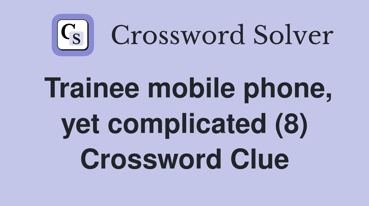 Trainee mobile phone, yet complicated (8) Crossword Clue