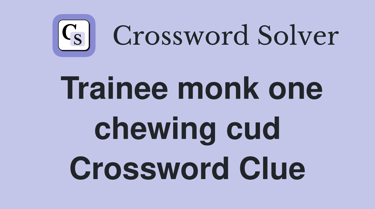 Trainee monk one chewing cud Crossword Clue