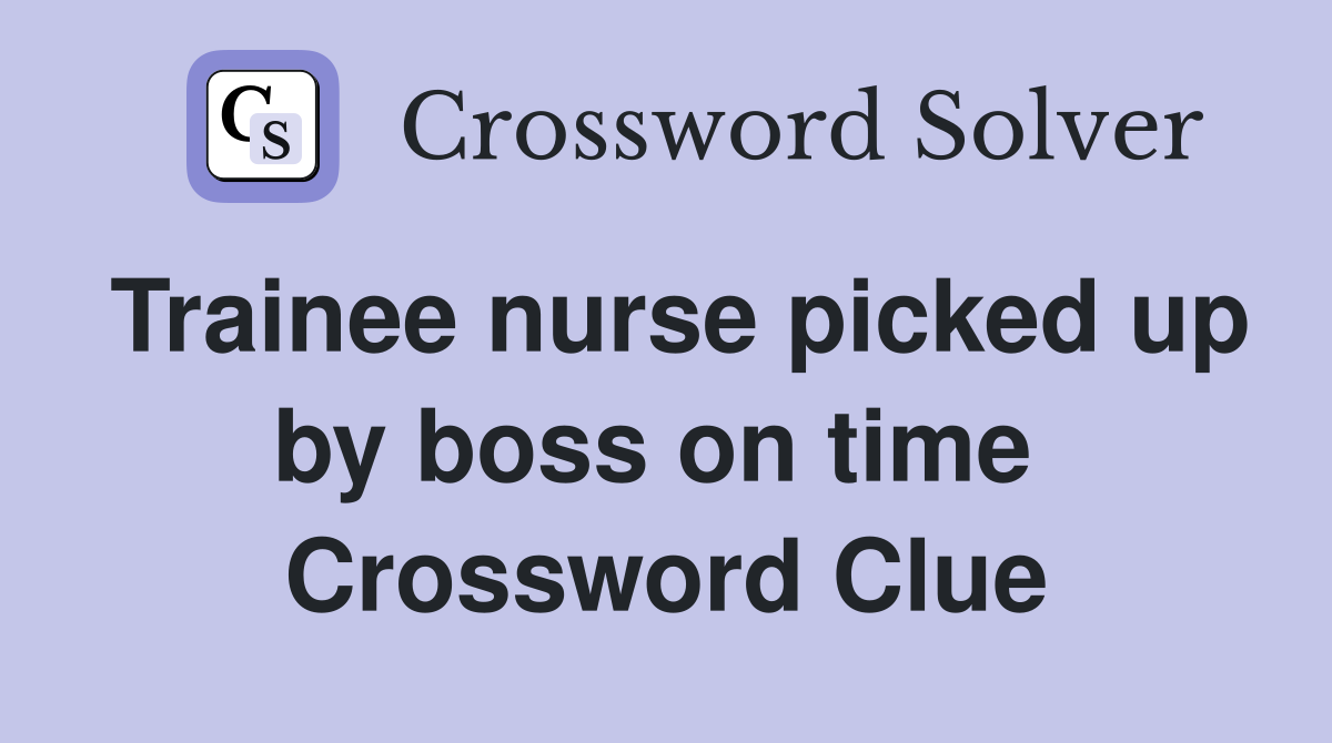 Trainee nurse picked up by boss on time  Crossword Clue