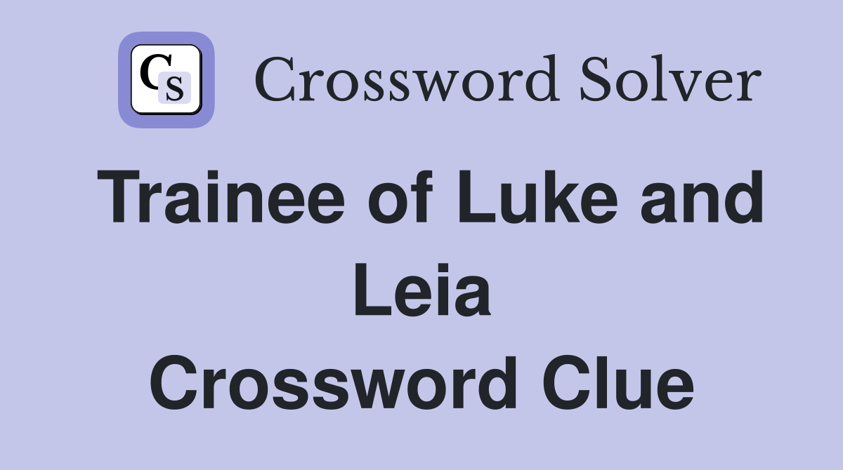 Trainee of Luke and Leia Crossword Clue
