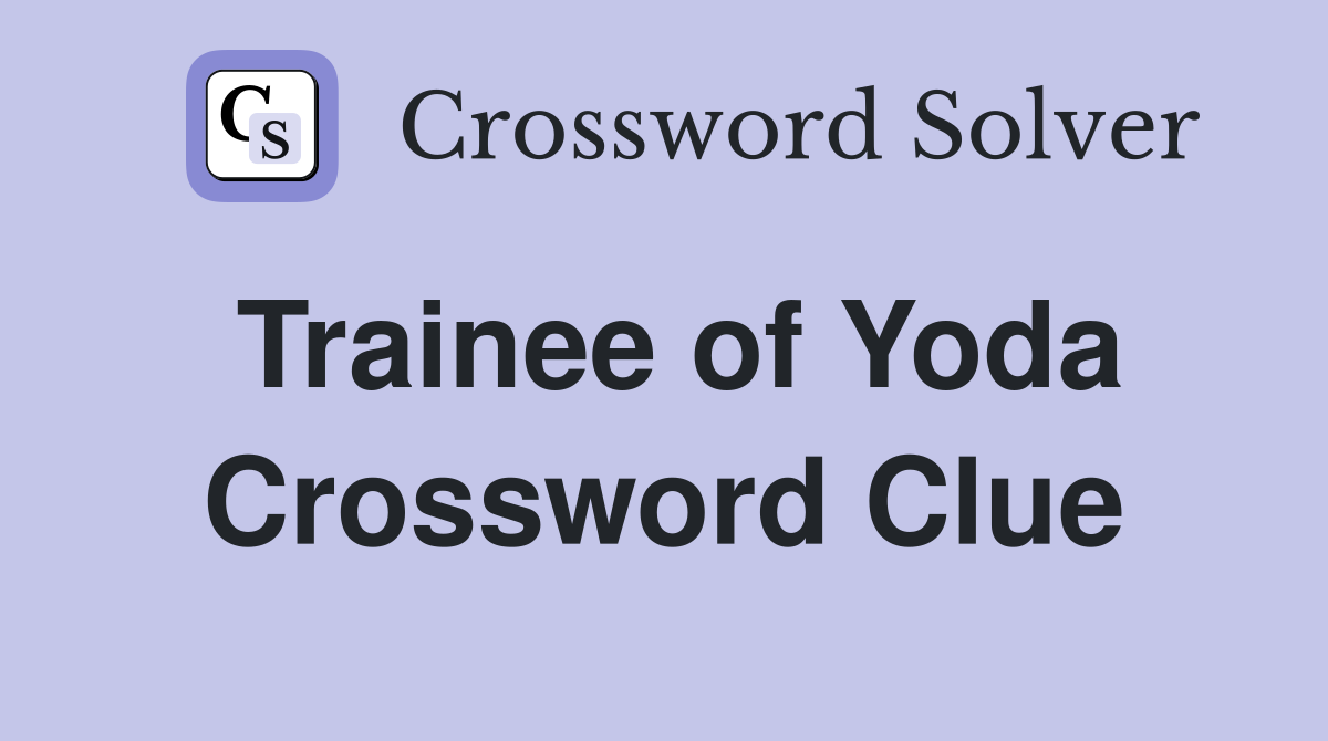 Trainee of Yoda Crossword Clue