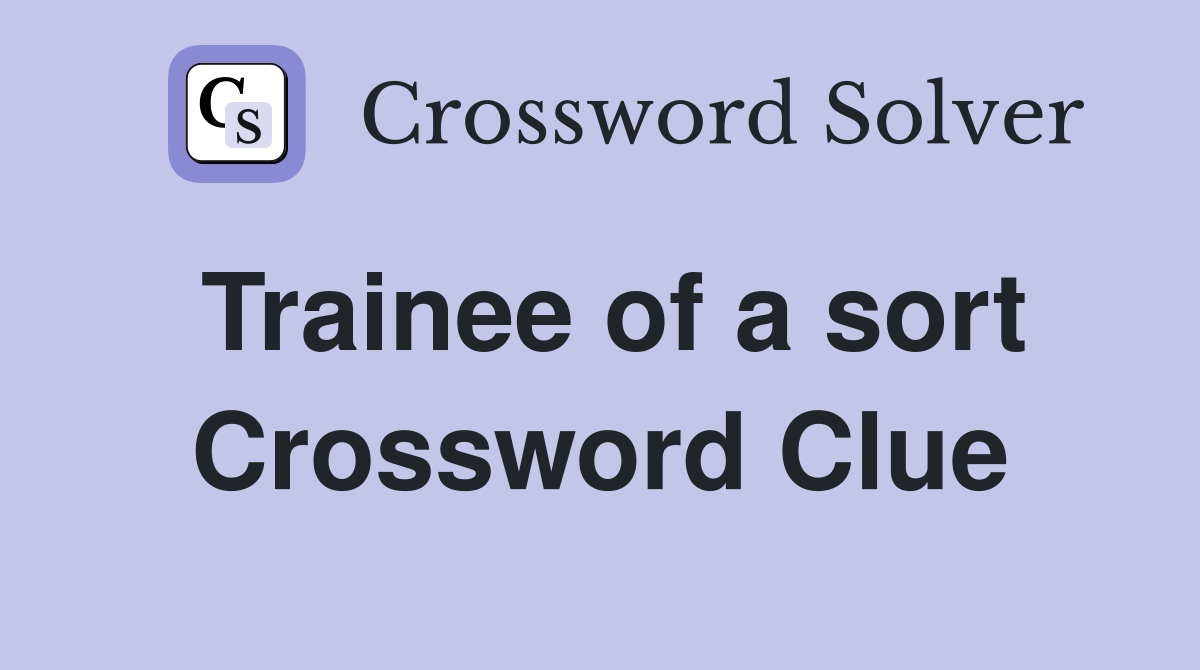 Trainee of a sort Crossword Clue