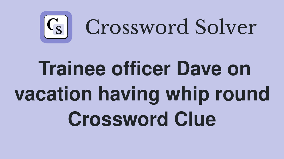 Trainee officer Dave on vacation having whip round Crossword Clue