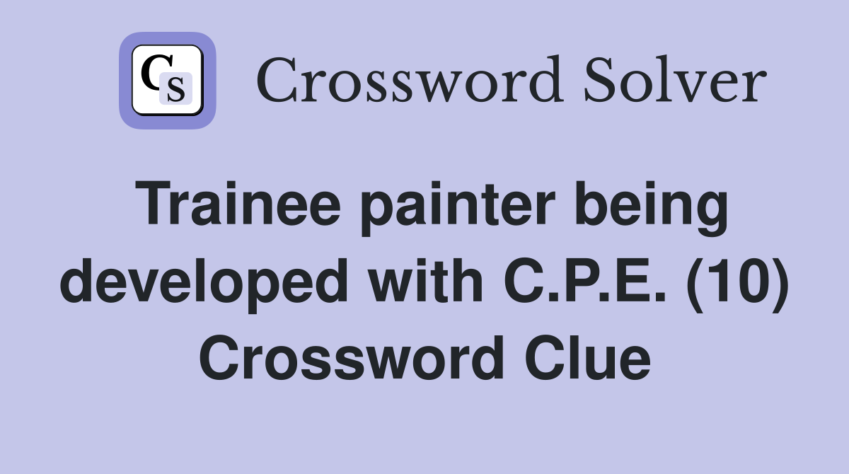 Trainee painter being developed with C.P.E. (10) Crossword Clue