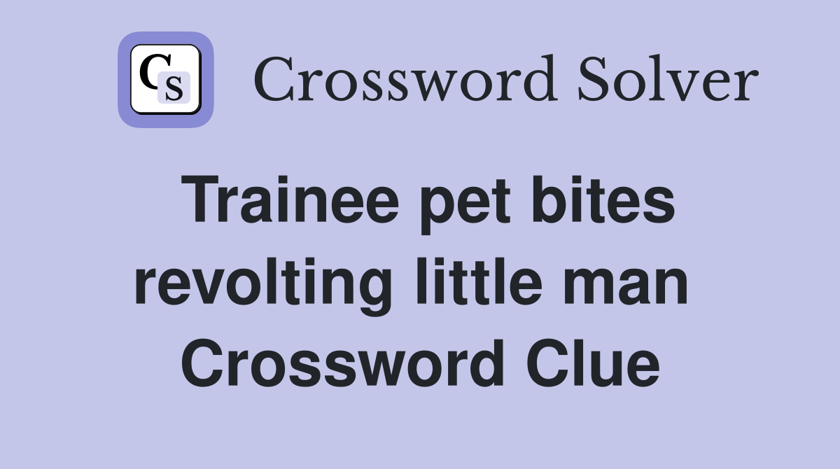 Trainee pet bites revolting little man  Crossword Clue