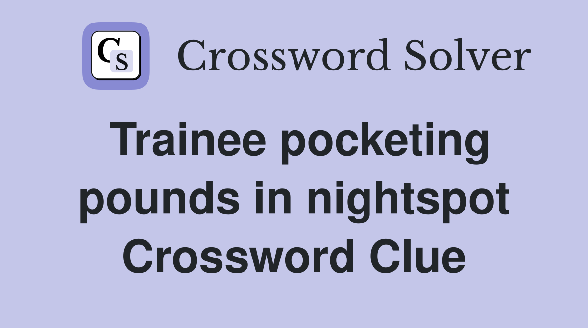 Trainee pocketing pounds in nightspot Crossword Clue