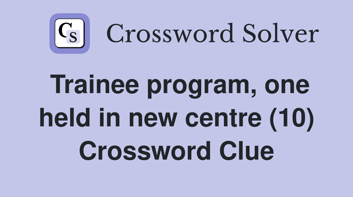 Trainee program, one held in new centre (10) Crossword Clue
