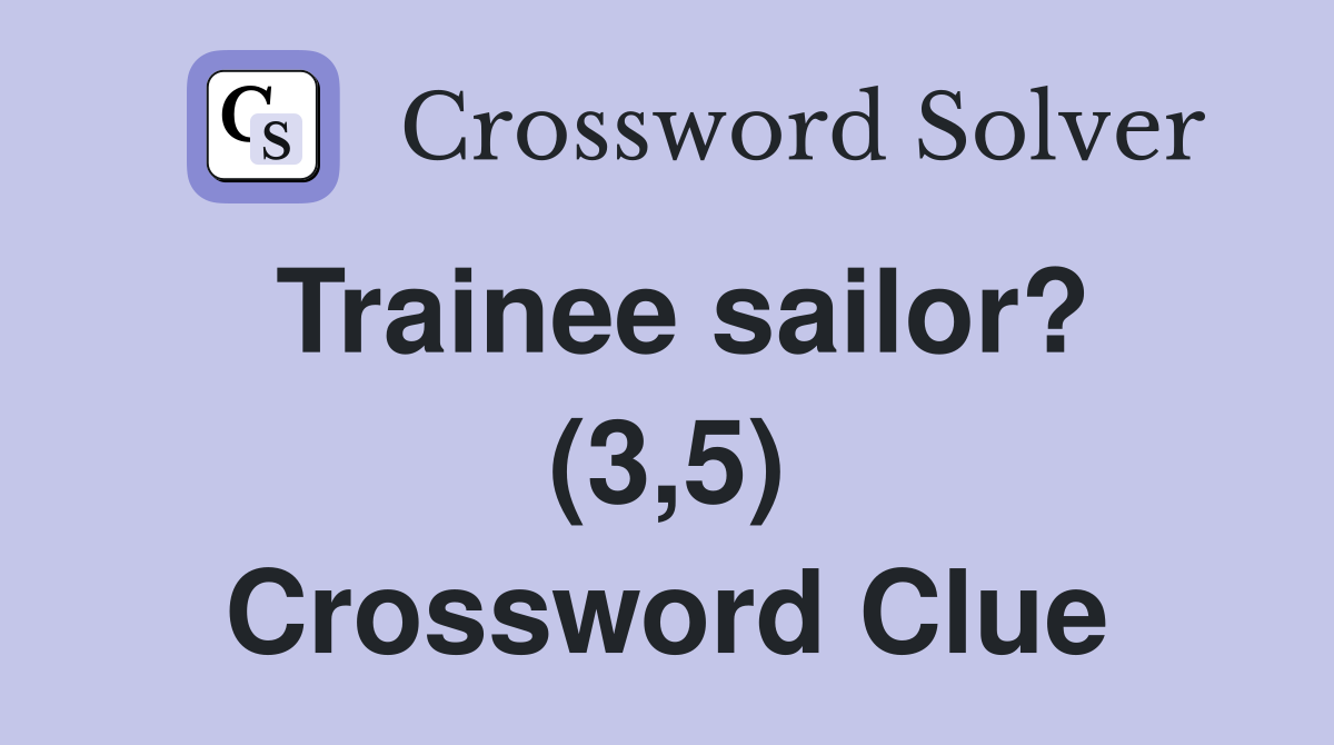 Trainee sailor? (3,5) Crossword Clue