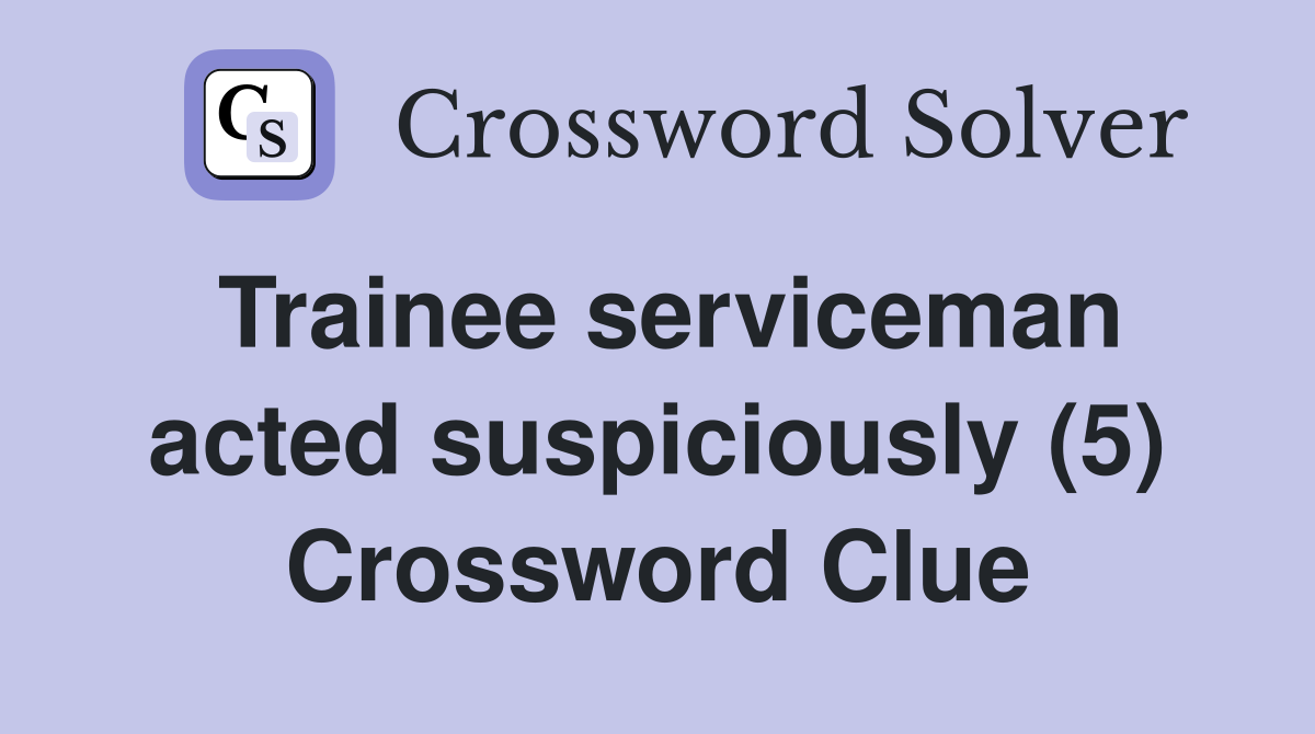 Trainee serviceman acted suspiciously (5) Crossword Clue
