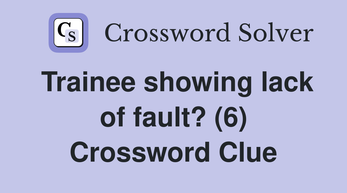 Trainee showing lack of fault? (6) Crossword Clue