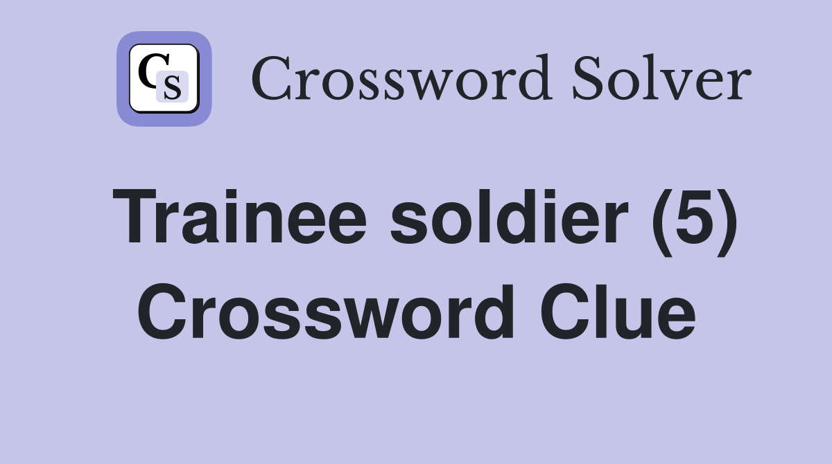 Trainee soldier (5) Crossword Clue