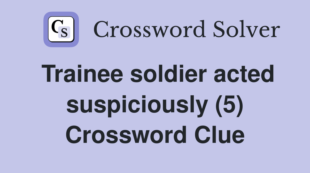 Trainee soldier acted suspiciously (5) Crossword Clue
