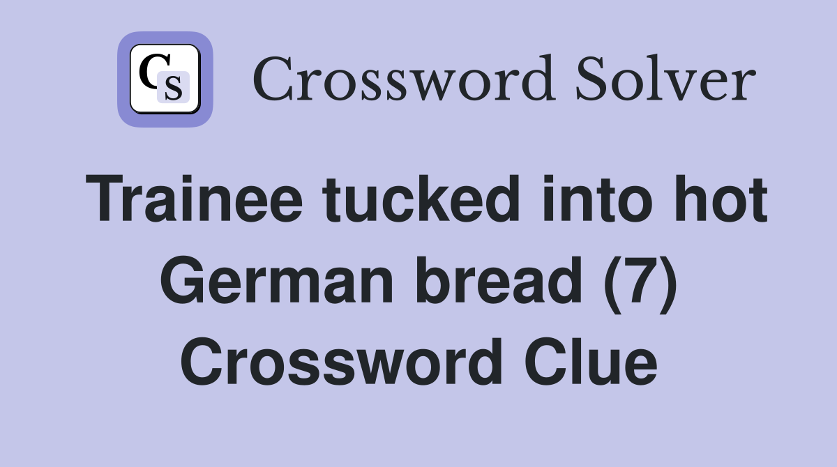 Trainee tucked into hot German bread (7) Crossword Clue